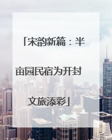 宋韵新篇：半亩园民宿为开封文旅添彩