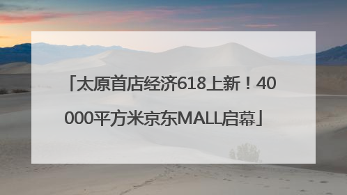 太原首店经济618上新！40000平方米京东MALL启幕