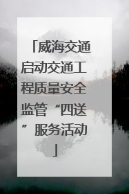 威海交通启动交通工程质量安全监管“四送”服务活动