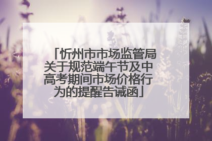 忻州市市场监管局关于规范端午节及中高考期间市场价格行为的提醒告诫函