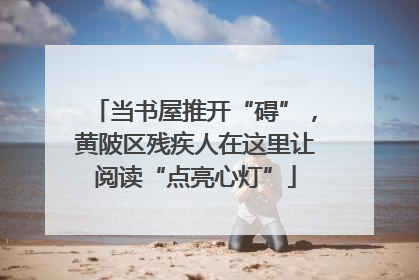 当书屋推开“碍”，黄陂区残疾人在这里让阅读“点亮心灯”