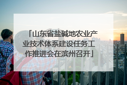 山东省盐碱地农业产业技术体系建设任务工作推进会在滨州召开