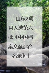 山东2项目入选第六批《中国档案文献遗产名录》