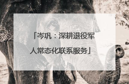 岑巩：深耕退役军人常态化联系服务
