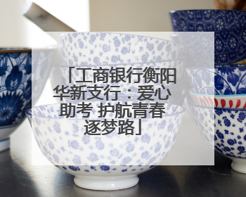 工商银行衡阳华新支行：爱心助考 护航青春逐梦路