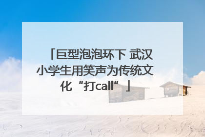 巨型泡泡环下 武汉小学生用笑声为传统文化“打call”