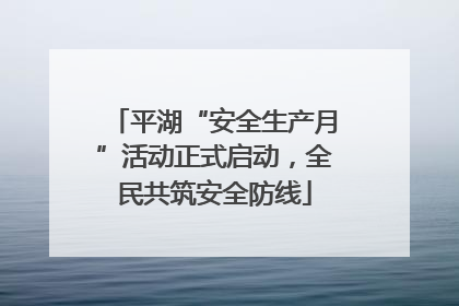 平湖“安全生产月”活动正式启动，全民共筑安全防线
