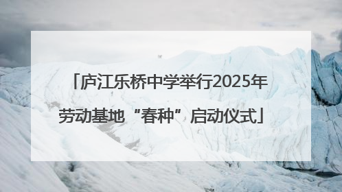 庐江乐桥中学举行2025年劳动基地“春种”启动仪式