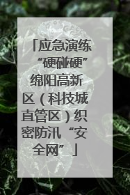 应急演练“硬碰硬” 绵阳高新区（科技城直管区）织密防汛“安全网”
