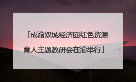 成渝双城经济圈红色资源育人主题教研会在渝举行