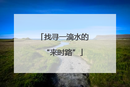 找寻一滴水的“来时路”