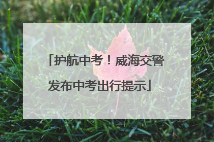 护航中考！威海交警发布中考出行提示