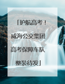 护航高考！威海公交集团高考保障车队整装待发