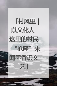 村风里｜以文化人 这里的村民“抢座”来闻墨香识文艺
