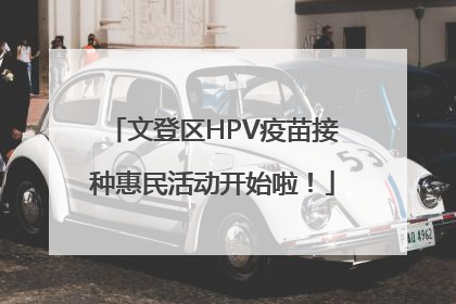 文登区HPV疫苗接种惠民活动开始啦！
