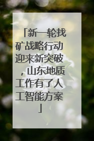 新一轮找矿战略行动迎来新突破，山东地质工作有了人工智能方案
