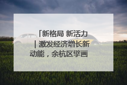 新格局 新活力｜激发经济增长新动能，余杭区擘画消费市场新布局