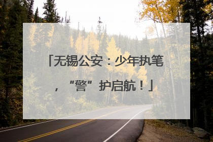 无锡公安：少年执笔，“警”护启航！