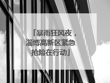 暴雨狂风夜，淄博高新区紧急抢险在行动