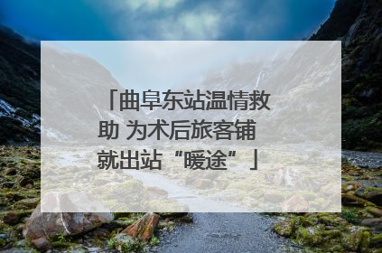 曲阜东站温情救助 为术后旅客铺就出站“暖途”