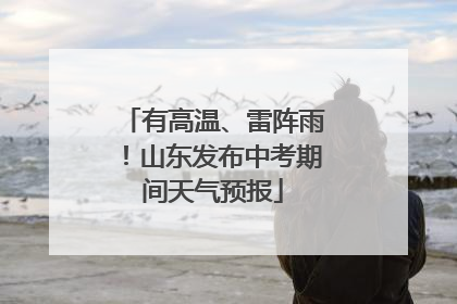有高温、雷阵雨！山东发布中考期间天气预报