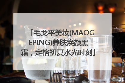 毛戈平美妆(MAOGEPING)养肤焕颜黑霜，定格初夏水光时刻