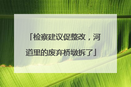 检察建议促整改，河道里的废弃桥墩拆了