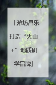 潍坊昌乐打造“火山+”地质研学品牌