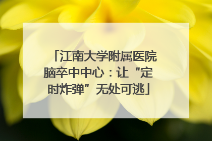 江南大学附属医院脑卒中中心：让“定时炸弹”无处可逃