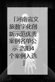 河南省文旅数字化创新示范优秀案例名单公示 洛阳4个案例入选