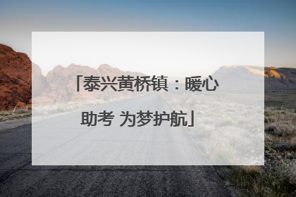 泰兴黄桥镇：暖心助考 为梦护航
