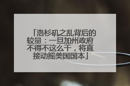 洛杉矶之乱背后的较量：一旦加州政府不得不这么干，将直接动摇美国国本