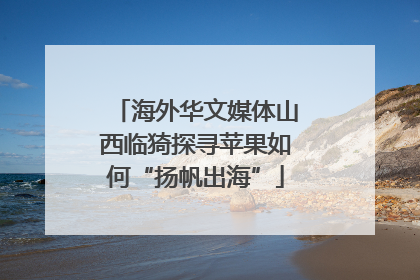 海外华文媒体山西临猗探寻苹果如何“扬帆出海”