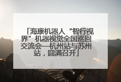 海康机器人“智行视界”机器视觉全国巡回交流会—杭州站与苏州站，圆满召开