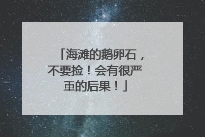 海滩的鹅卵石，不要捡！会有很严重的后果！