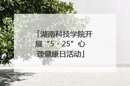 湖南科技学院开展“5・25”心理健康日活动