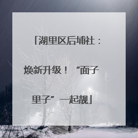 湖里区后埔社：焕新升级！“面子里子”一起靓