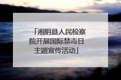 湘阴县人民检察院开展国际禁毒日主题宣传活动