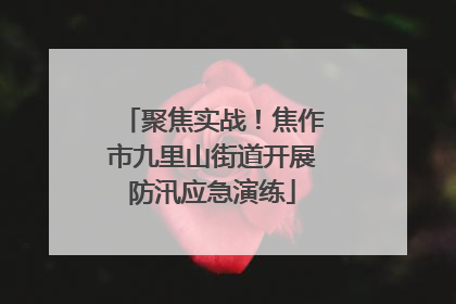 聚焦实战！焦作市九里山街道开展防汛应急演练