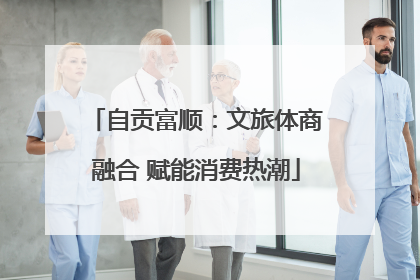 自贡富顺：文旅体商融合 赋能消费热潮