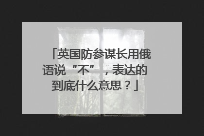 英国防参谋长用俄语说“不”，表达的到底什么意思？