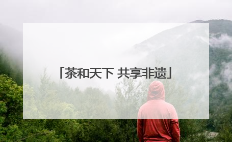 茶和天下 共享非遗