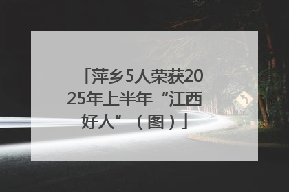 萍乡5人荣获2025年上半年“江西好人”（图）