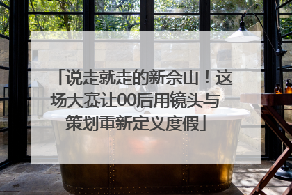说走就走的新佘山！这场大赛让00后用镜头与策划重新定义度假