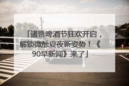 诸暨啤酒节狂欢开启，解锁微醺夏夜新姿势！《90早新闻》来了