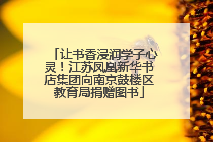 让书香浸润学子心灵！江苏凤凰新华书店集团向南京鼓楼区教育局捐赠图书