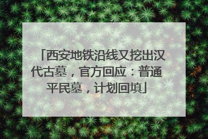 西安地铁沿线又挖出汉代古墓，官方回应：普通平民墓，计划回填