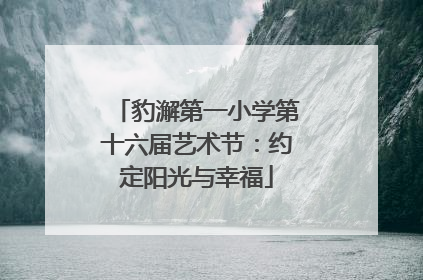 豹澥第一小学第十六届艺术节：约定阳光与幸福
