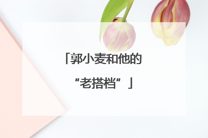 郭小麦和他的“老搭档”