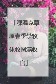 鄂温克草原春季禁牧休牧圆满收官